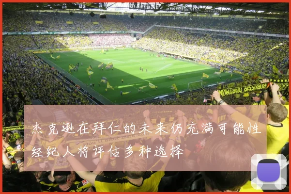 杰克逊在拜仁的未来仍充满可能性经纪人将评估多种选择