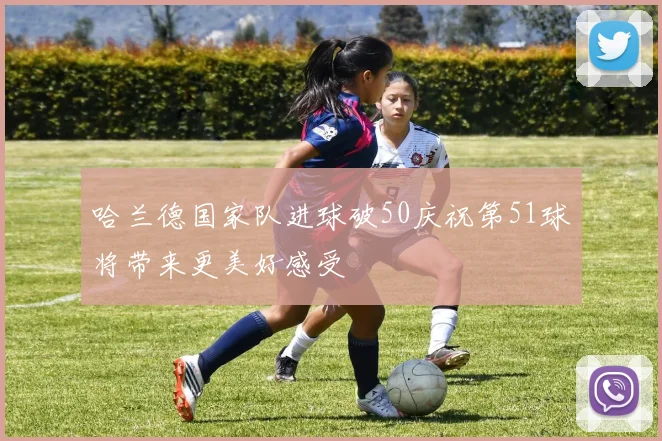 哈兰德国家队进球破50庆祝第51球将带来更美好感受